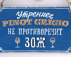 «Утреннее Pinot Grigio не противоречит ЗОЖ» Табличка №031 / Sign №031